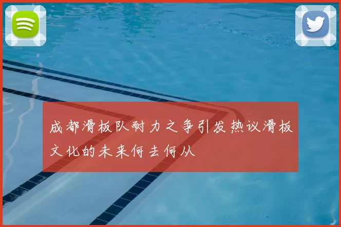 成都滑板队耐力之争引发热议滑板文化的未来何去何从