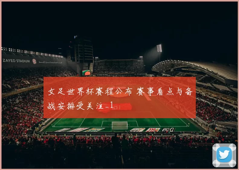女足世界杯赛程公布 赛事看点与备战安排受关注_1