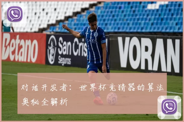 对话开发者:世界杯竞猜器的算法奥秘全解析