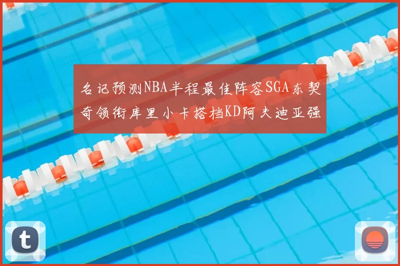 名记预测NBA半程最佳阵容SGA东契奇领衔库里小卡搭档KD阿夫迪亚强势入选