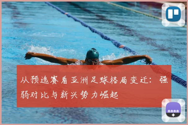 从预选赛看亚洲足球格局变迁：强弱对比与新兴势力崛起
