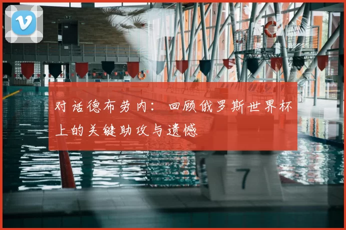 对话德布劳内:回顾俄罗斯世界杯上的关键助攻与遗憾
