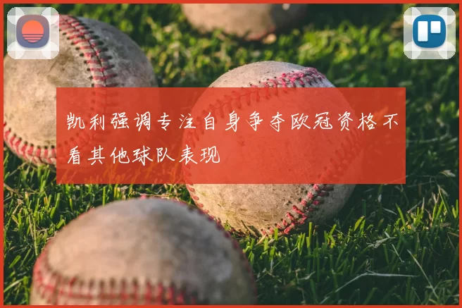 凯利强调专注自身争夺欧冠资格不看其他球队表现