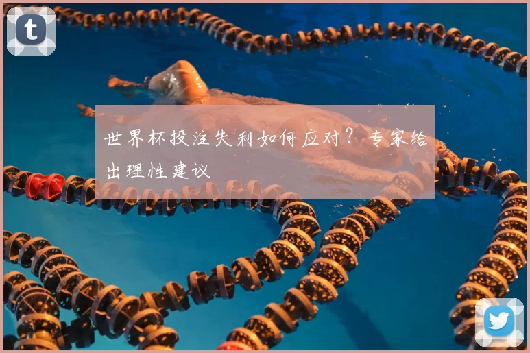世界杯投注失利如何应对?专家给出理性建议