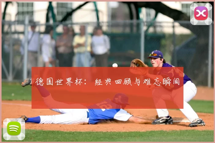 德国世界杯:经典回顾与难忘瞬间