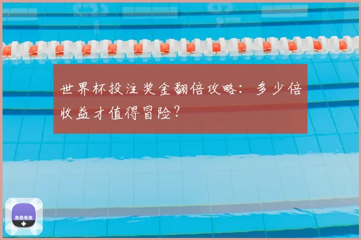 世界杯投注奖金翻倍攻略:多少倍收益才值得冒险?