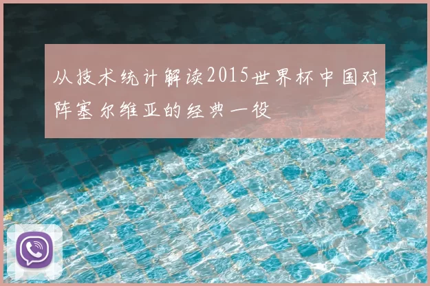 从技术统计解读2015世界杯中国对阵塞尔维亚的经典一役