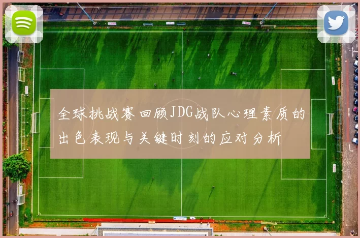 全球挑战赛回顾JDG战队心理素质的出色表现与关键时刻的应对分析
