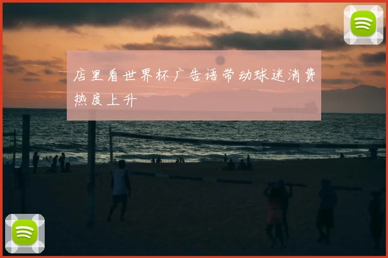 店里看世界杯广告语带动球迷消费热度上升