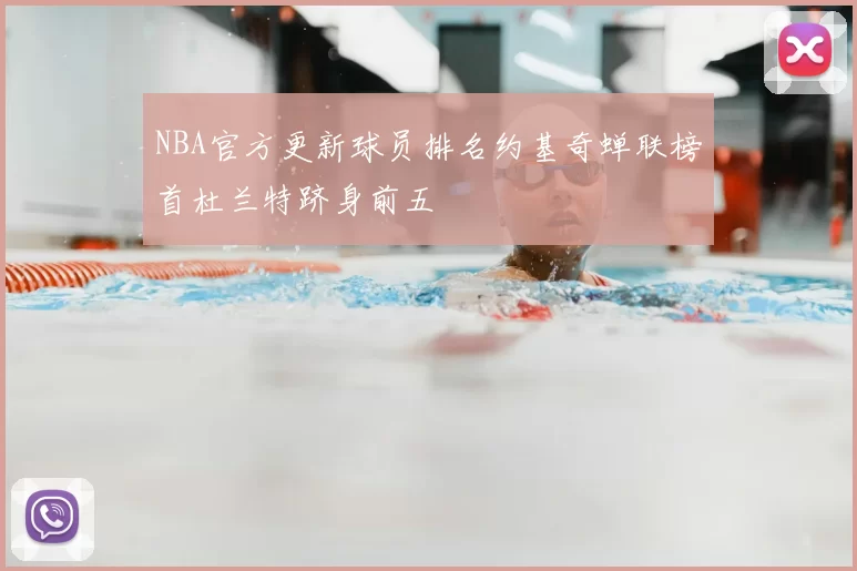 NBA官方更新球员排名约基奇蝉联榜首杜兰特跻身前五
