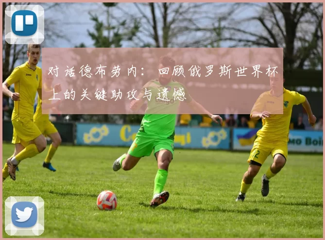 对话德布劳内:回顾俄罗斯世界杯上的关键助攻与遗憾