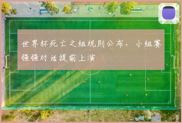 世界杯死亡之组规则公布,小组赛强强对话提前上演