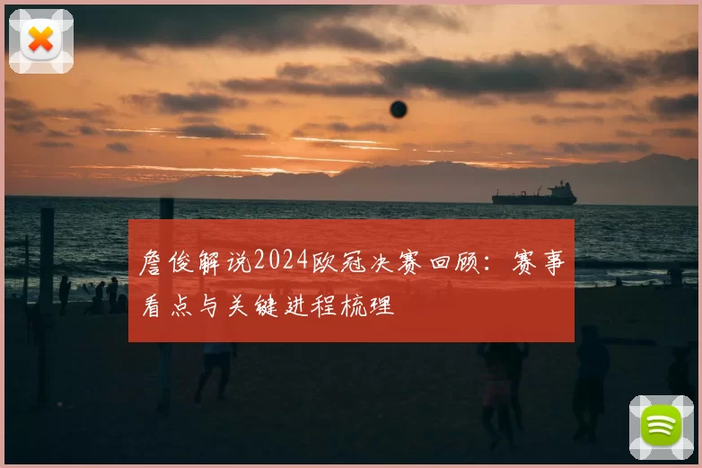 詹俊解说2024欧冠决赛回顾:赛事看点与关键进程梳理