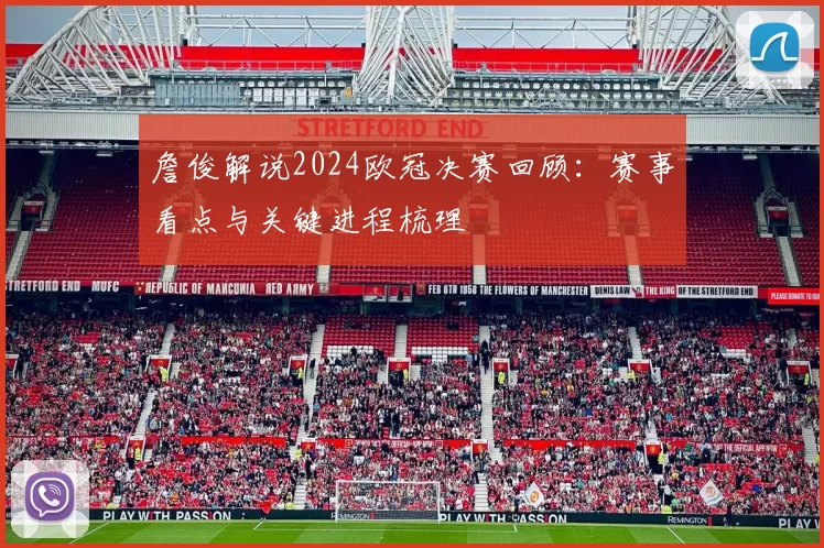 詹俊解说2024欧冠决赛回顾:赛事看点与关键进程梳理