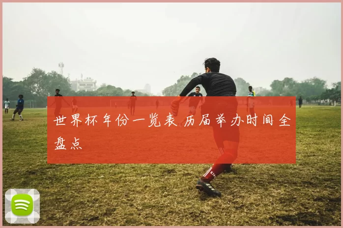世界杯年份一览表 历届举办时间全盘点