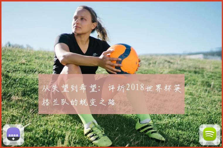 从失望到希望：评析2018世界杯英格兰队的蜕变之路