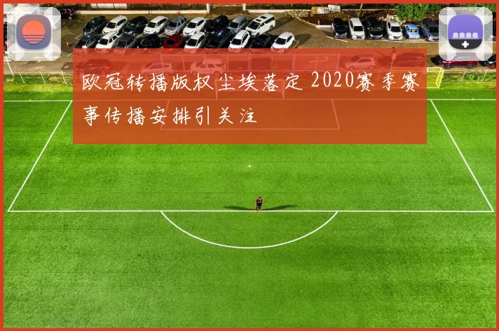 欧冠转播版权尘埃落定 2020赛季赛事传播安排引关注