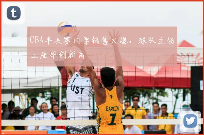 CBA半决赛门票销售火爆,球队主场上座率创新高