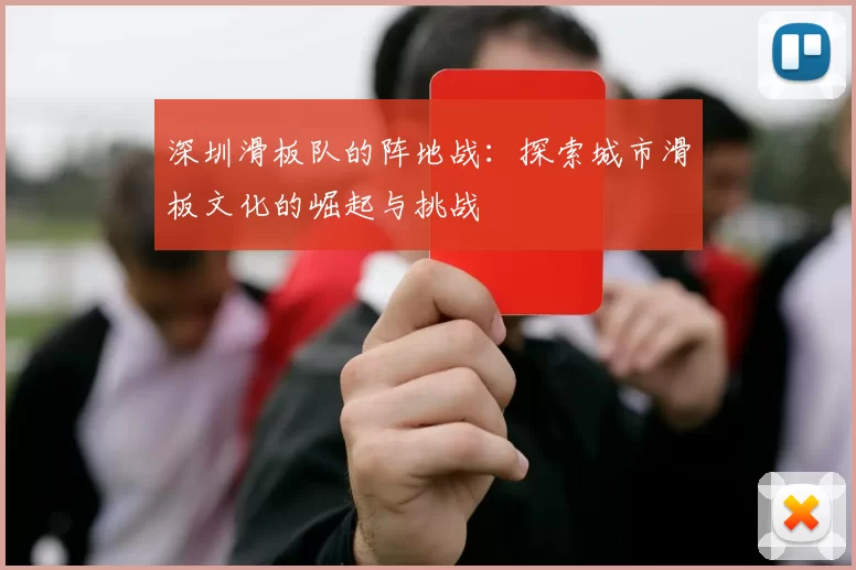 深圳滑板队的阵地战:探索城市滑板文化的崛起与挑战