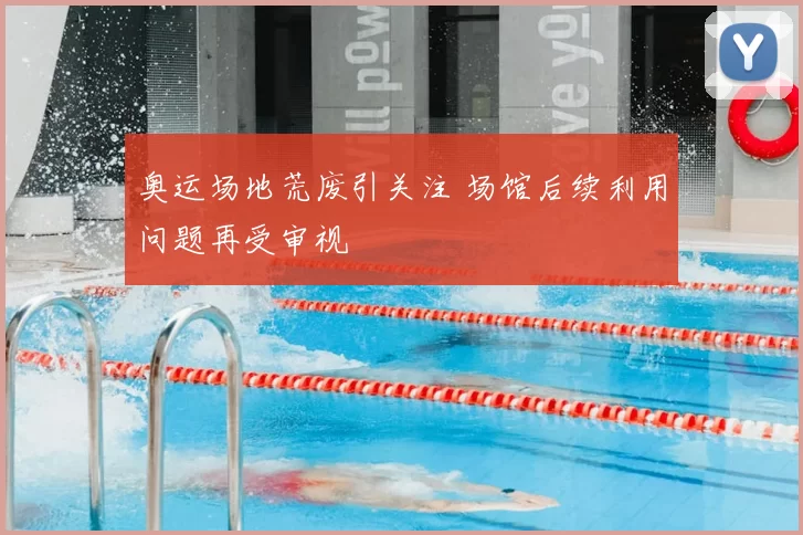 奥运场地荒废引关注 场馆后续利用问题再受审视