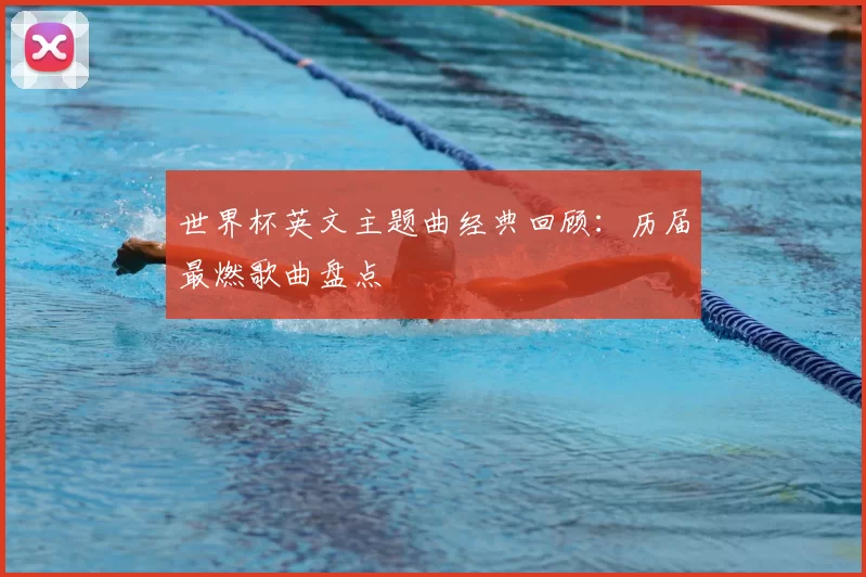 世界杯英文主题曲经典回顾：历届最燃歌曲盘点